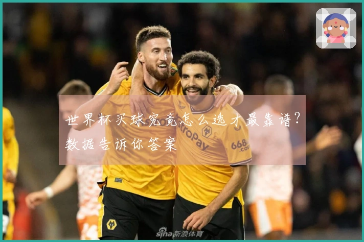 世界杯买球究竟怎么选才最靠谱？数据告诉你答案