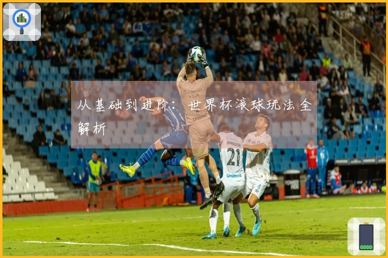 从基础到进阶：世界杯滚球玩法全解析