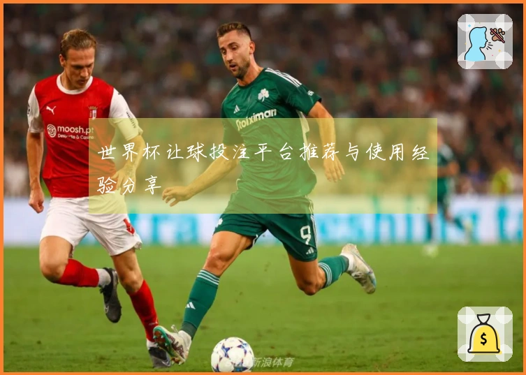 世界杯让球投注平台推荐与使用经验分享