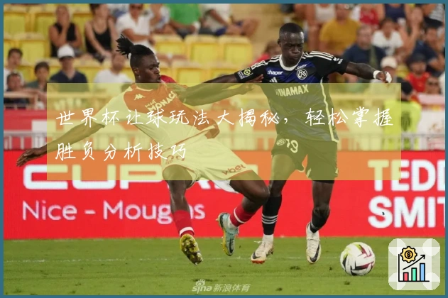 世界杯让球玩法大揭秘，轻松掌握胜负分析技巧