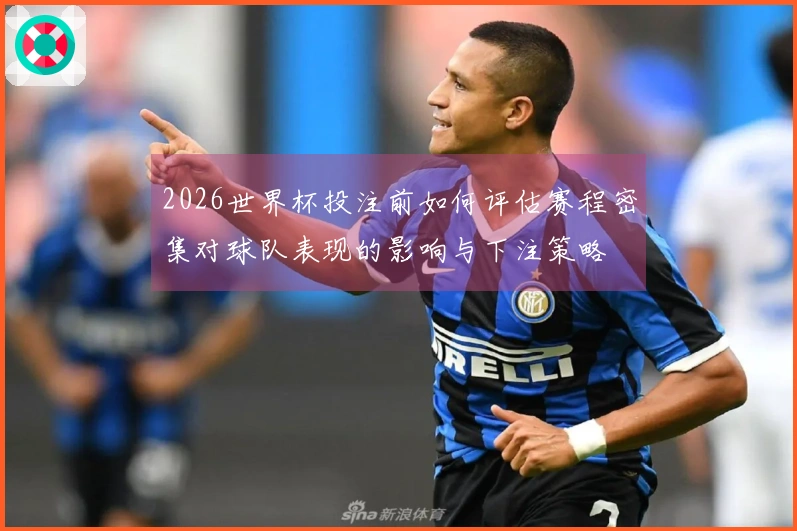 2026世界杯投注前如何评估赛程密集对球队表现的影响与下注策略